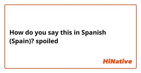 spoiled in tagalog|How to say spoiled in Spanish .